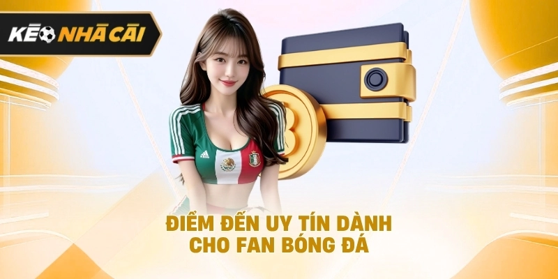 Xét trên thực tế, điểm đến uy tín dành cho fan bóng đá đáng chú ý 