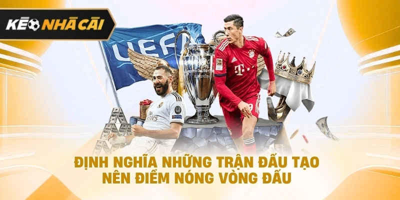 Định nghĩa những cuộc chạm trán tạo nên điểm nóng vòng đấu được cập nhật