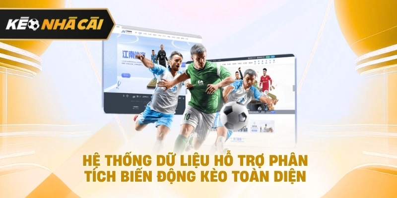 Theo cách tiếp cận dễ hiểu, hệ thống dữ liệu hỗ trợ xem xét biến động kèo toàn diện nên biết