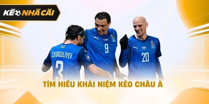 Theo cách tiếp cận dễ hiểu, tìm hiểu khái niệm kèo châu Á cần biết 
