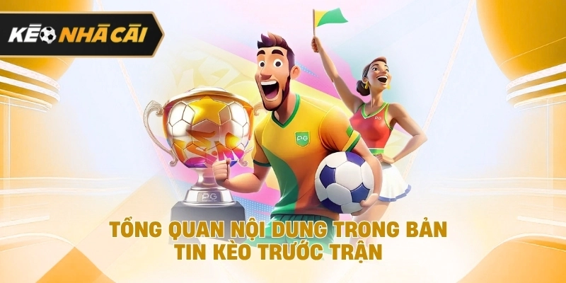 tổng quan nội dung trong bản tin kèo trước trận đáng chú ý